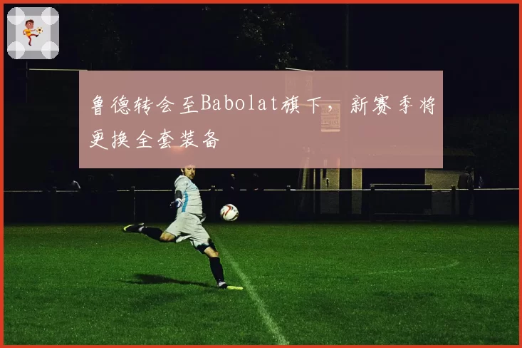 鲁德转会至Babolat旗下,新赛季将更换全套装备