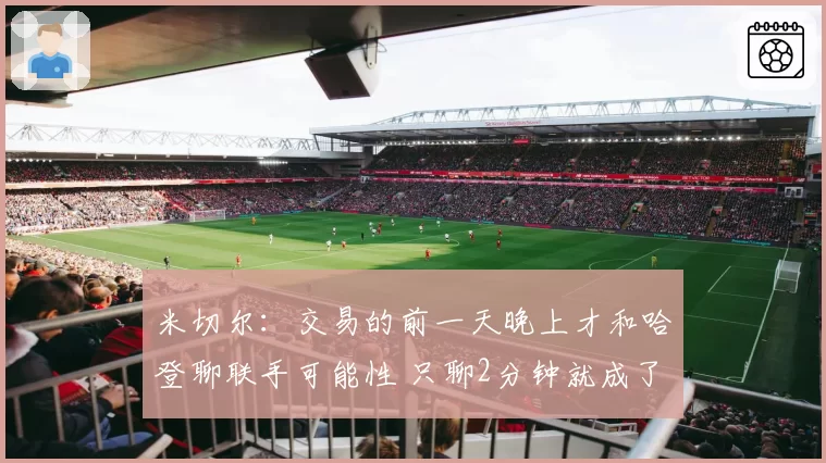 米切尔：交易的前一天晚上才和哈登聊联手可能性 只聊2分钟就成了