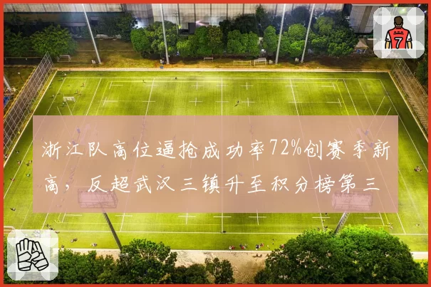 浙江队高位逼抢成功率72%创赛季新高，反超武汉三镇升至积分榜第三