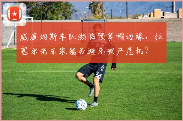威廉姆斯车队濒临预算帽边缘，拉塞尔老东家能否避免破产危机？